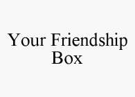 YOUR FRIENDSHIP BOX