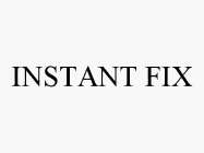 INSTANT FIX