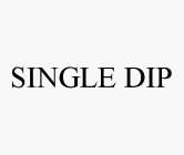 SINGLE DIP