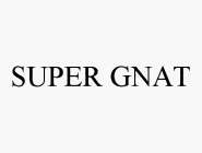 SUPER GNAT