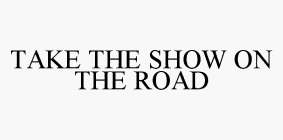 TAKE THE SHOW ON THE ROAD