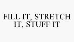 FILL IT, STRETCH IT, STUFF IT