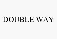 DOUBLE WAY