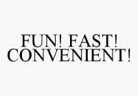 FUN! FAST! CONVENIENT!