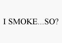 I SMOKE...SO?