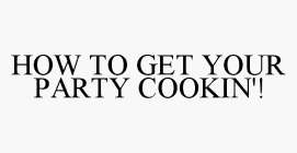 HOW TO GET YOUR PARTY COOKIN'!