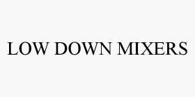 LOW DOWN MIXERS