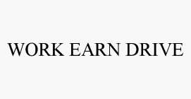 WORK EARN DRIVE