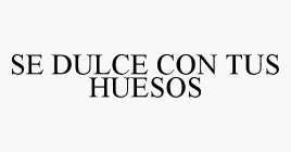 SE DULCE CON TUS HUESOS