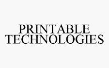 PRINTABLE TECHNOLOGIES