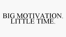 BIG MOTIVATION. LITTLE TIME.