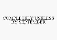 COMPLETELY USELESS BY SEPTEMBER