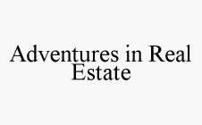 ADVENTURES IN REAL ESTATE