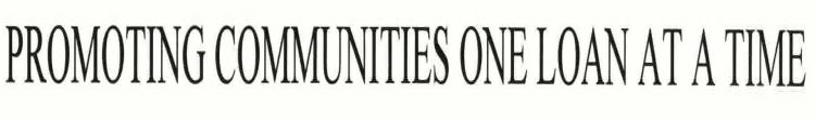 PROMOTING COMMUNITIES ONE LOAN AT A TIME