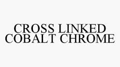 CROSS LINKED COBALT CHROME