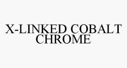 X-LINKED COBALT CHROME