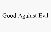 GOOD AGAINST EVIL