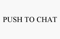 PUSH TO CHAT