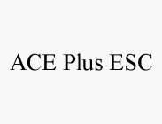 ACE PLUS ESC