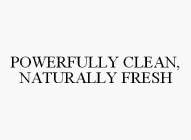 POWERFULLY CLEAN, NATURALLY FRESH