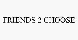 FRIENDS 2 CHOOSE