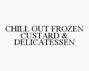 CHILL OUT FROZEN CUSTARD & DELICATESSEN