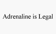 ADRENALINE IS LEGAL