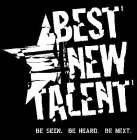 BEST NEW TALENT BE SEEN. BE HEARD. BE NEXT.