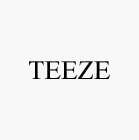 TEEZE