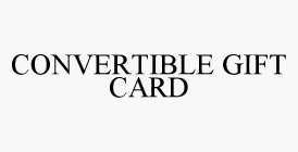 CONVERTIBLE GIFT CARD