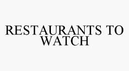 RESTAURANTS TO WATCH