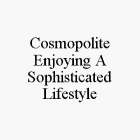 COSMOPOLITE ENJOYING A SOPHISTICATED LIFESTYLE