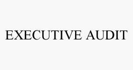 EXECUTIVE AUDIT