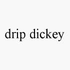 DRIP DICKEY