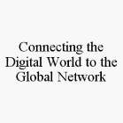 CONNECTING THE DIGITAL WORLD TO THE GLOBAL NETWORK