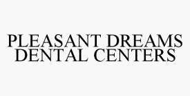 PLEASANT DREAMS DENTAL CENTERS