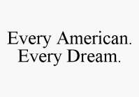 EVERY AMERICAN. EVERY DREAM.