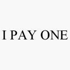 I PAY ONE