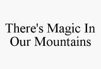 THERE'S MAGIC IN OUR MOUNTAINS