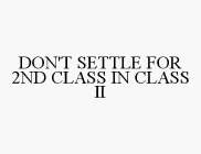 DON'T SETTLE FOR 2ND CLASS IN CLASS II