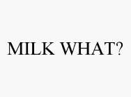 MILK WHAT?