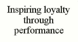 INSPIRING LOYALTY THROUGH PERFORMANCE