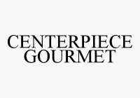 CENTERPIECE GOURMET