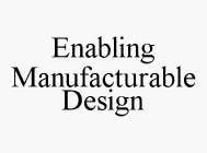 ENABLING MANUFACTURABLE DESIGN