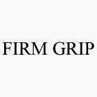 FIRM GRIP