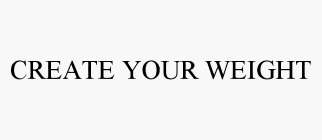 CREATE YOUR WEIGHT