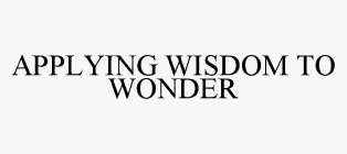 APPLYING WISDOM TO WONDER