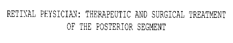 RETINAL PHYSICIAN: THERAPEUTIC AND SURGICAL TREATMENT OF THE POSTERIOR SEGMENT