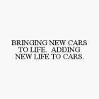 BRINGING NEW CARS TO LIFE.  ADDING NEW LIFE TO CARS.