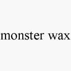 MONSTER WAX